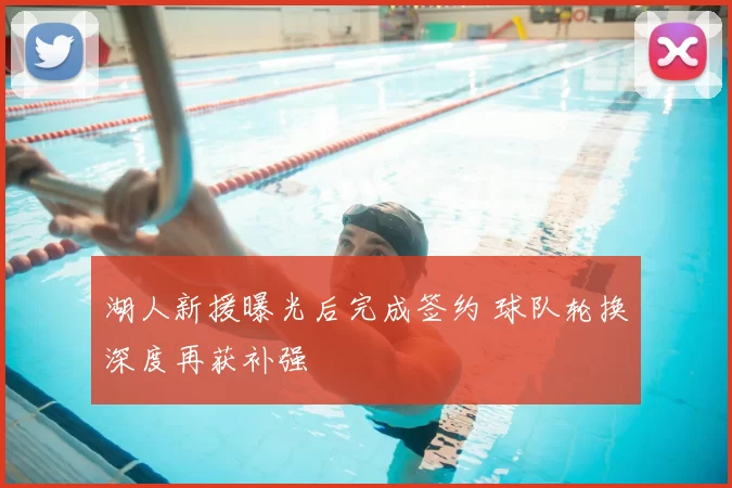 湖人新援曝光后完成签约 球队轮换深度再获补强