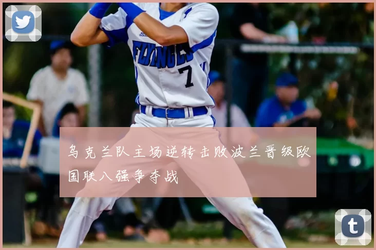 乌克兰队主场逆转击败波兰晋级欧国联八强争夺战