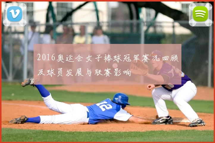 2016奥运会女子棒球冠军赛况回顾及球员发展与联赛影响