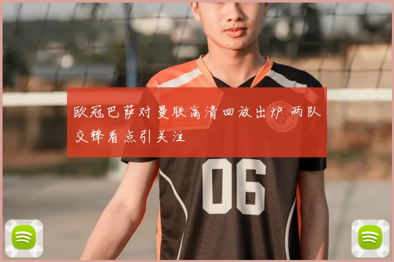 欧冠巴萨对曼联高清回放出炉 两队交锋看点引关注