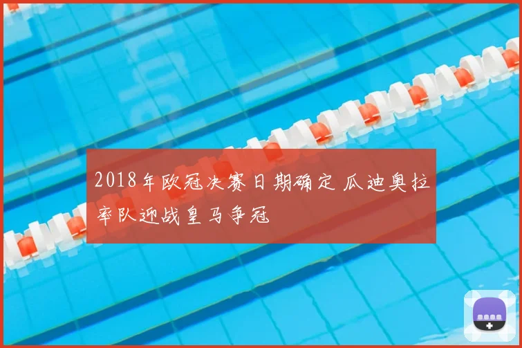 2018年欧冠决赛日期确定 瓜迪奥拉率队迎战皇马争冠